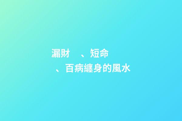 漏財、短命、百病纏身的風水